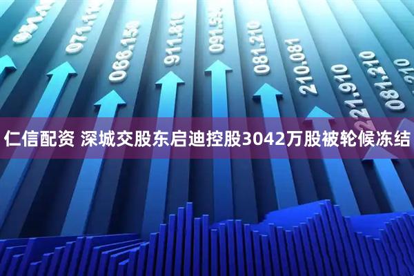 仁信配资 深城交股东启迪控股3042万股被轮候冻结