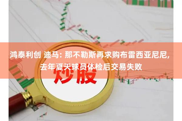鸿泰利创 迪马: 那不勒斯再求购布雷西亚尼尼, 去年夏天球员体检后交易失败